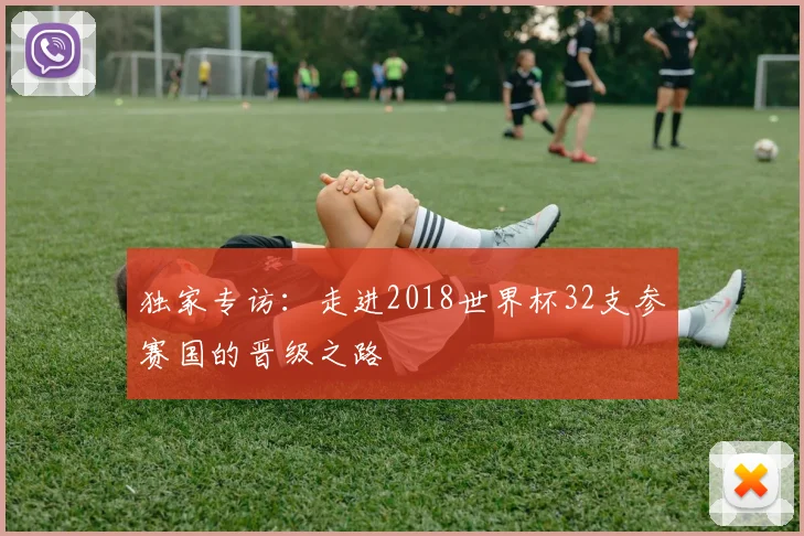 独家专访：走进2018世界杯32支参赛国的晋级之路