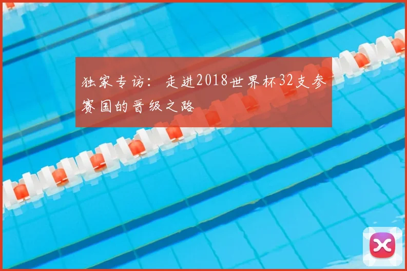 独家专访：走进2018世界杯32支参赛国的晋级之路