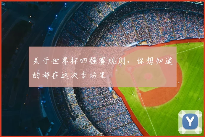 关于世界杯四强赛规则，你想知道的都在这次专访里