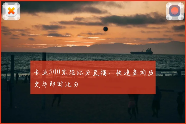 专业500完场比分直播,快速查询历史与即时比分