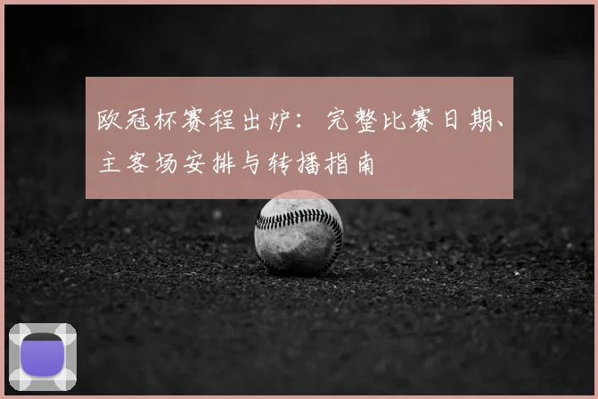 欧冠杯赛程出炉：完整比赛日期、主客场安排与转播指南